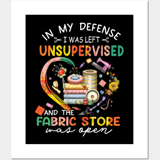In My Defense I was Left Unsupervised And The Fabric Store Was Open, Funny Quilting Lover Saying, Mother's Day Posters and Art